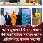 আল-মুস্তাফা ইন্টারন্যাশনাল ইউনিভার্সিটিতে সনাতন ধর্মের প্রতিনিধিত্বে ইসকন সন্ন্যাসী: বৈশ্বিক ধর্মীয় সংলাপে নতুন দিগন্ত